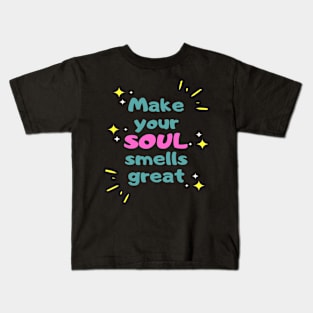 Make your soul smells great Kids T-Shirt